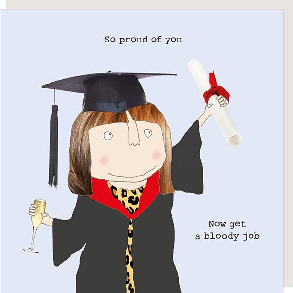 Greetings card with a girl in graduate gown, holding champagne and a degree certificate in the other with the caption "so proud of you, now get a bloody job".