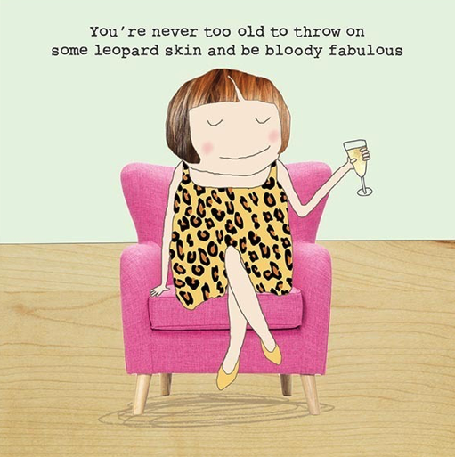 Greetings card with a woman sitting on a chair drinking champagne and the message "you're never too old to put on some leopard skin and be bloody fabulous."